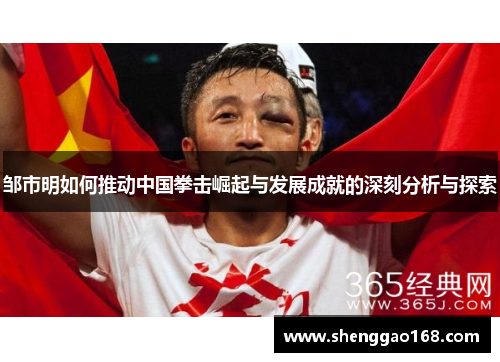 邹市明如何推动中国拳击崛起与发展成就的深刻分析与探索